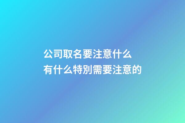 公司取名要注意什么 有什么特別需要注意的-第1張-公司起名-玄機派